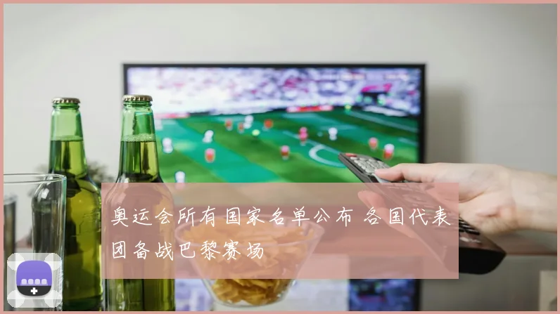 奥运会所有国家名单公布 各国代表团备战巴黎赛场