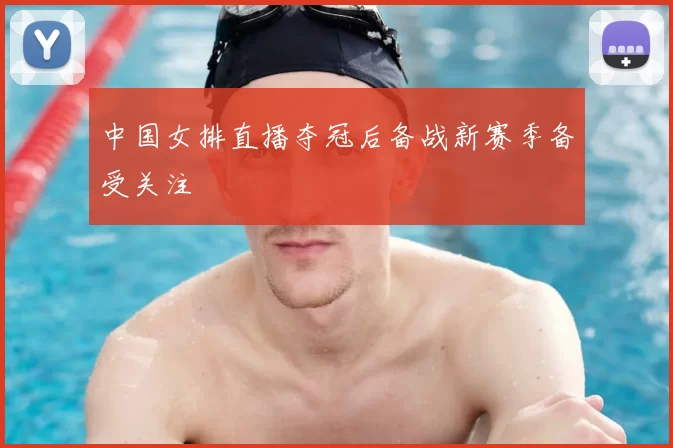 中国女排直播夺冠后备战新赛季备受关注