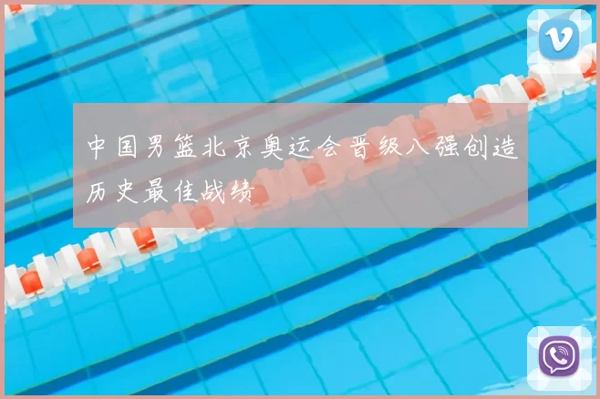 中国男篮北京奥运会晋级八强创造历史最佳战绩