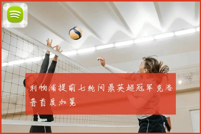 利物浦提前七轮问鼎英超冠军克洛普首度加冕