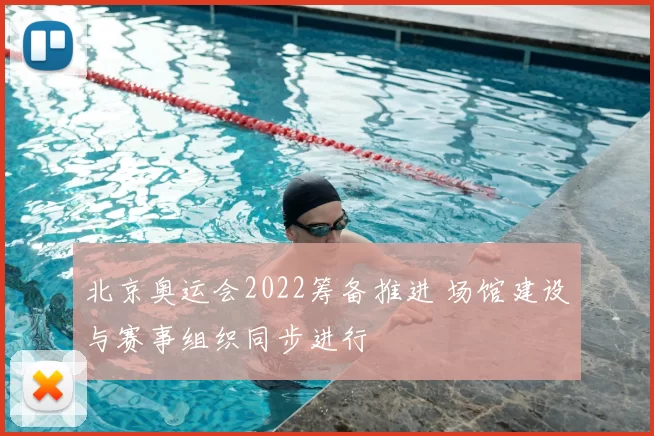 北京奥运会2022筹备推进 场馆建设与赛事组织同步进行
