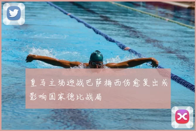 皇马主场迎战巴萨梅西伤愈复出或影响国家德比战局