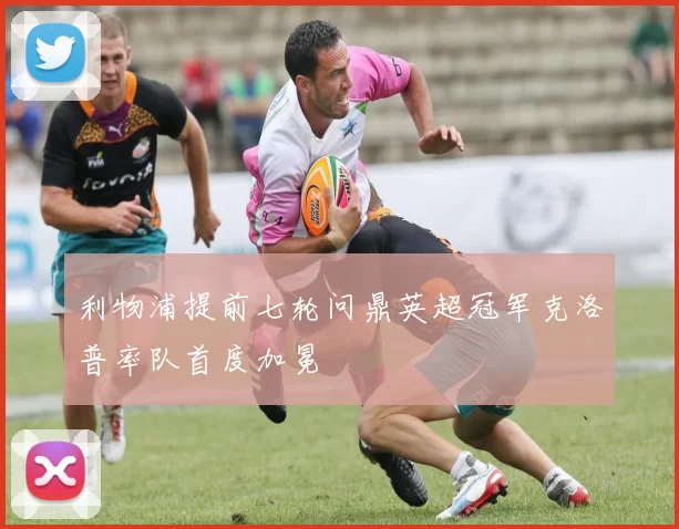 利物浦提前七轮问鼎英超冠军克洛普率队首度加冕